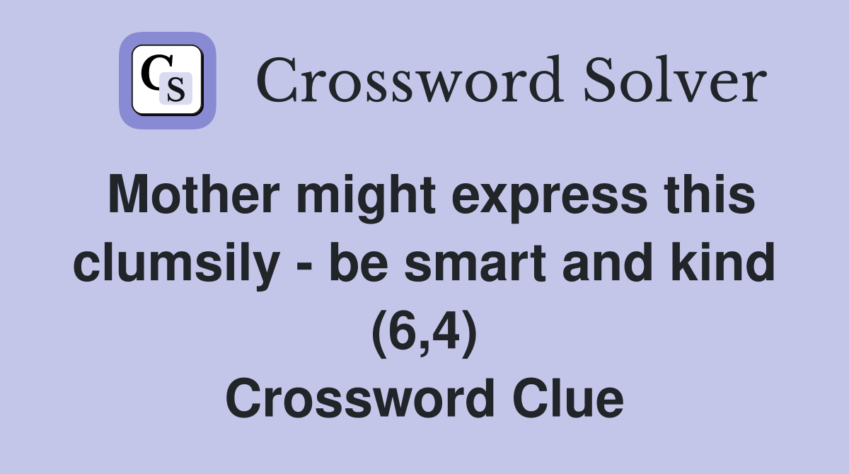 Mother might express this clumsily - be smart and kind (6,4) Crossword Clue