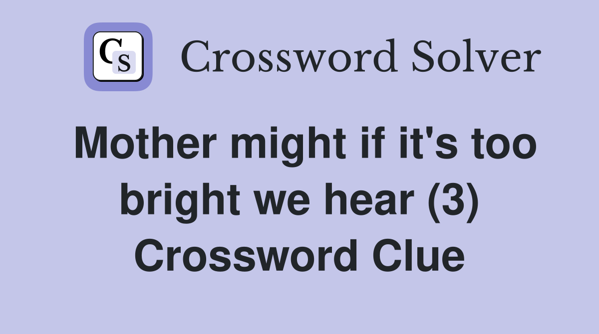 Mother might if it's too bright we hear (3) Crossword Clue