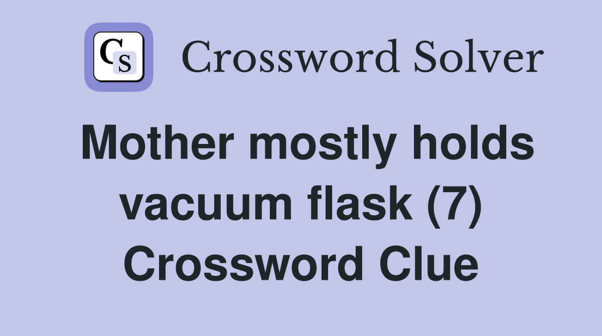 Mother mostly holds vacuum flask (7) Crossword Clue