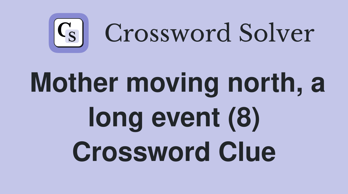 Mother moving north, a long event (8) Crossword Clue