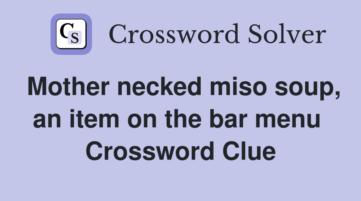 Mother necked miso soup, an item on the bar menu  Crossword Clue
