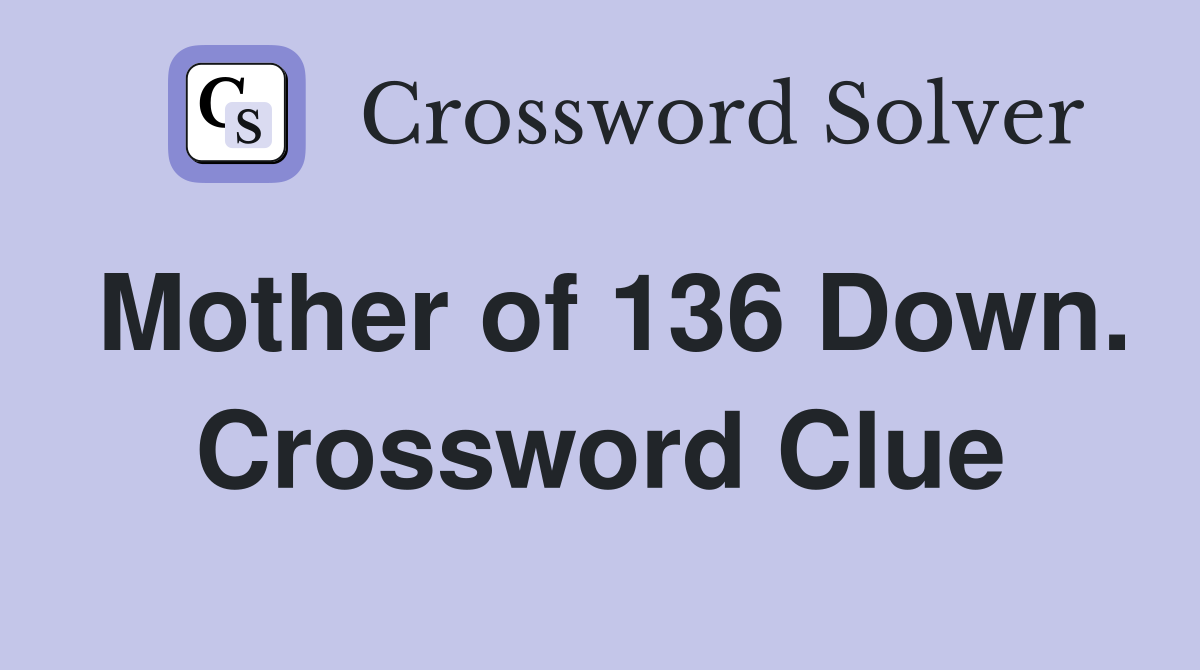 Mother of 136 Down. Crossword Clue