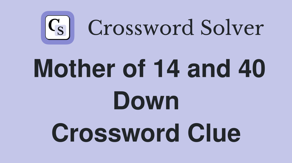 Mother of 14 and 40 Down Crossword Clue