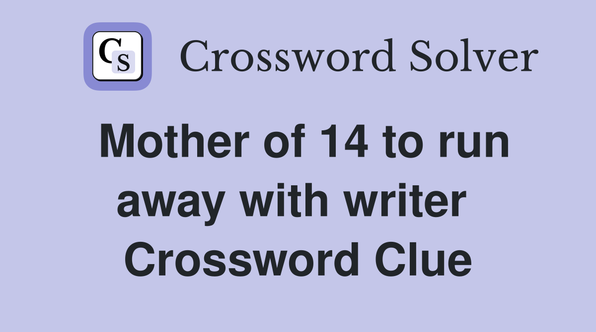 Mother of 14 to run away with writer  Crossword Clue