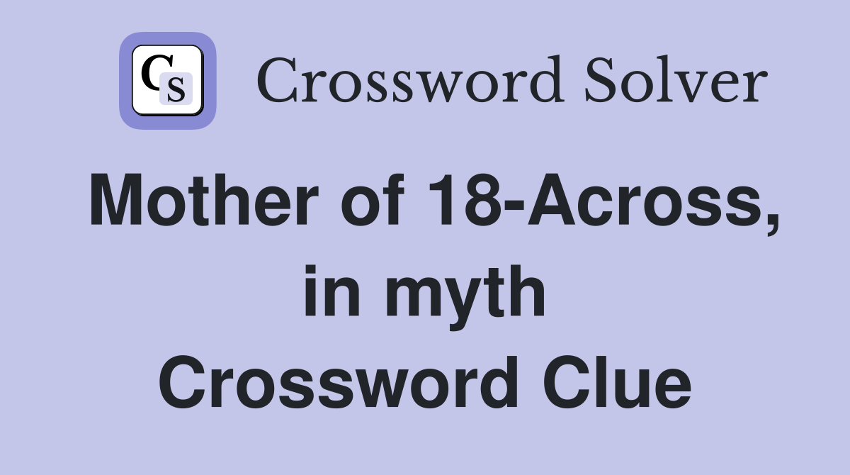 Mother of 18-Across, in myth Crossword Clue