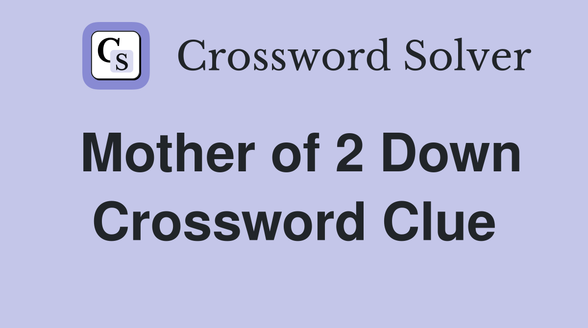Mother of 2 Down Crossword Clue