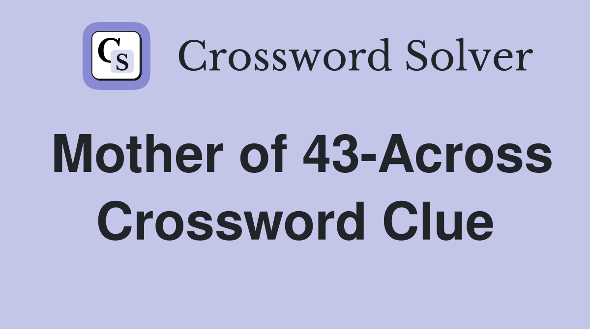 Mother of 43-Across Crossword Clue