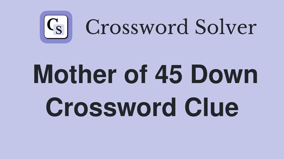 Mother of 45 Down Crossword Clue