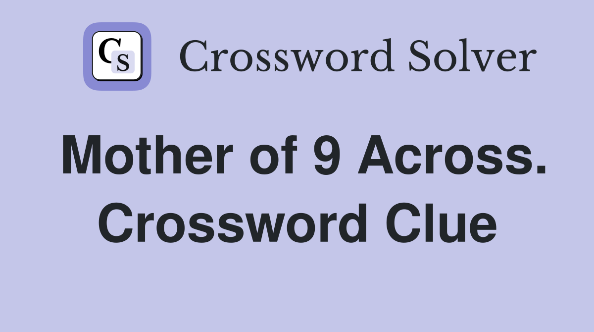 Mother of 9 Across. Crossword Clue