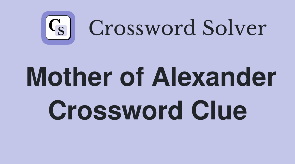 Mother of Alexander Crossword Clue