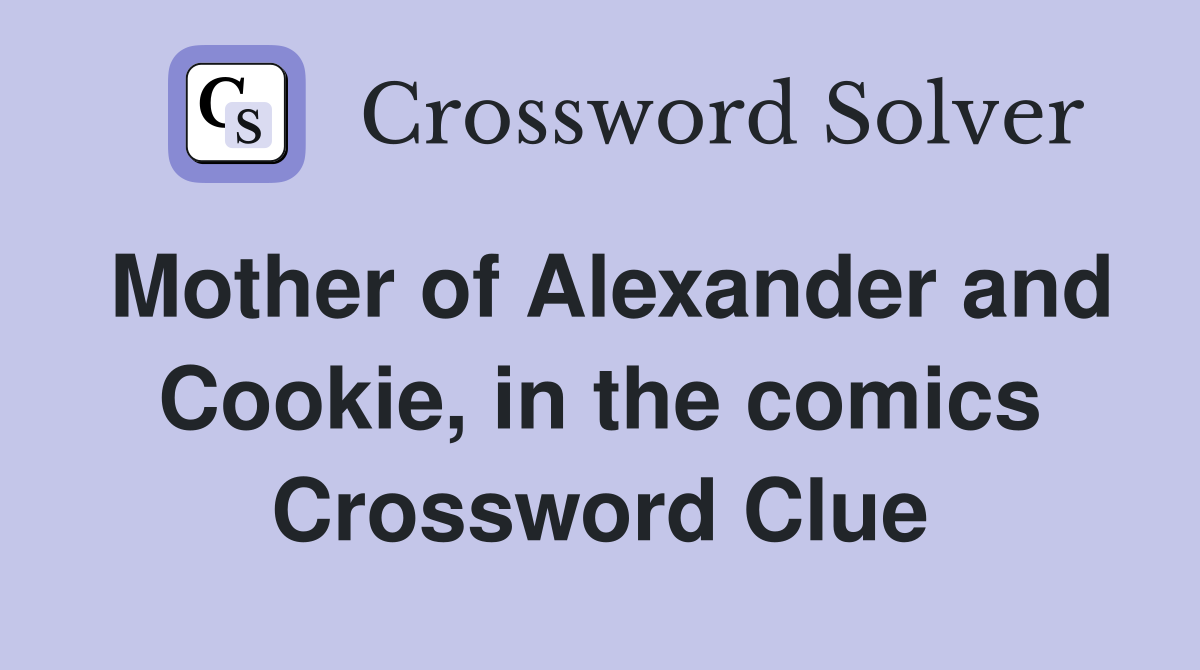 Mother of Alexander and Cookie, in the comics Crossword Clue