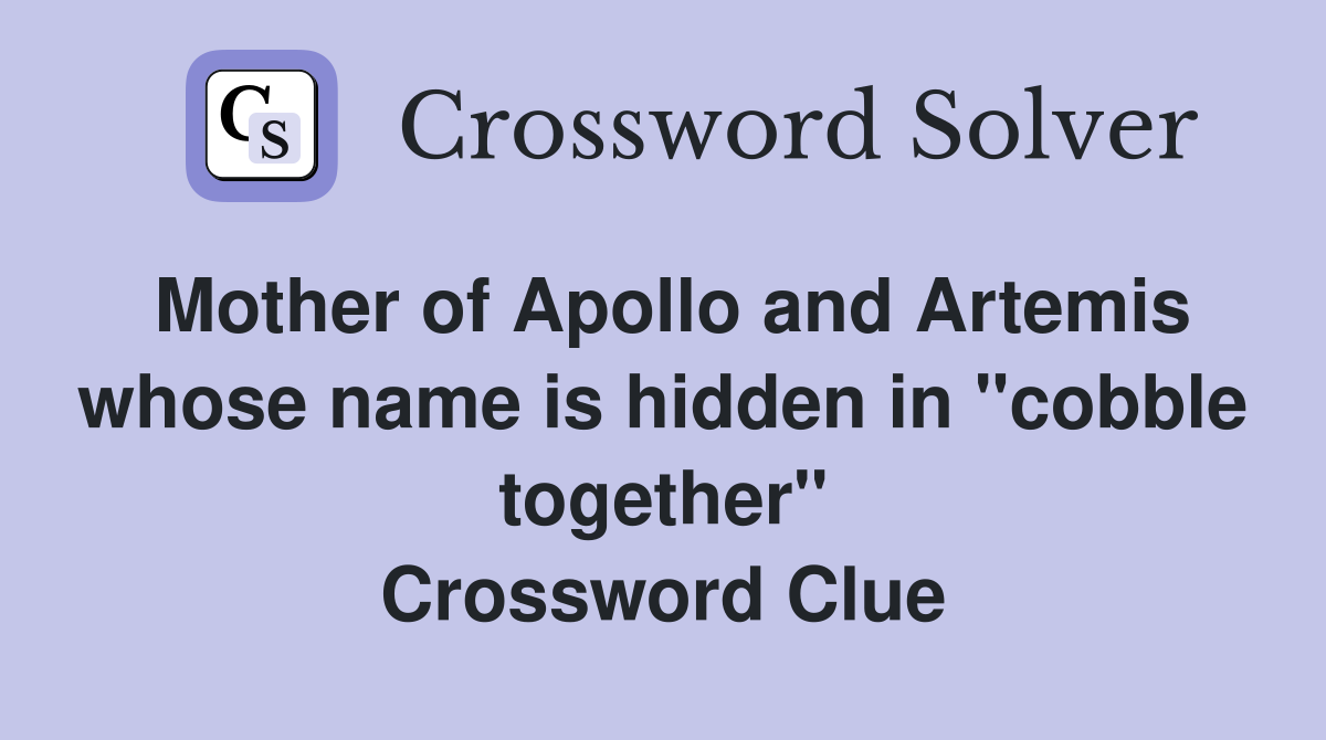 Mother of Apollo and Artemis whose name is hidden in "cobble together" Crossword Clue