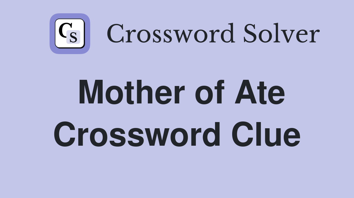 Mother of Ate Crossword Clue