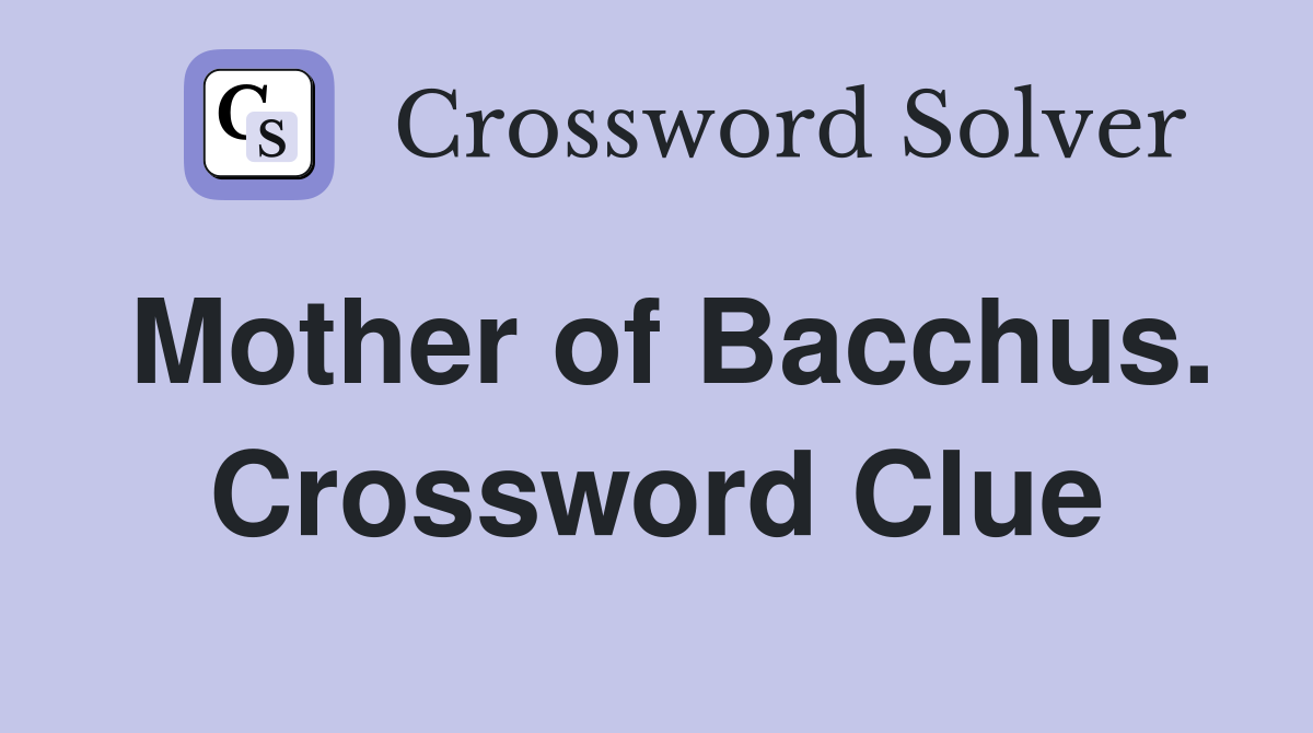 Mother of Bacchus. Crossword Clue