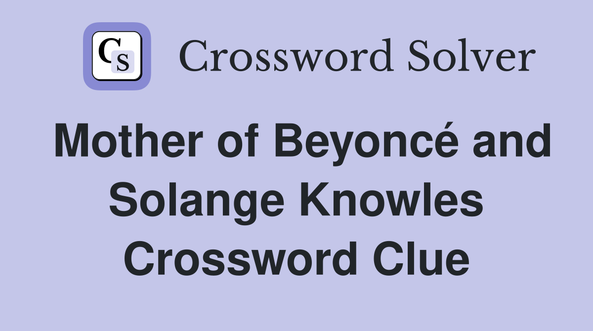Mother of Beyoncé and Solange Knowles Crossword Clue