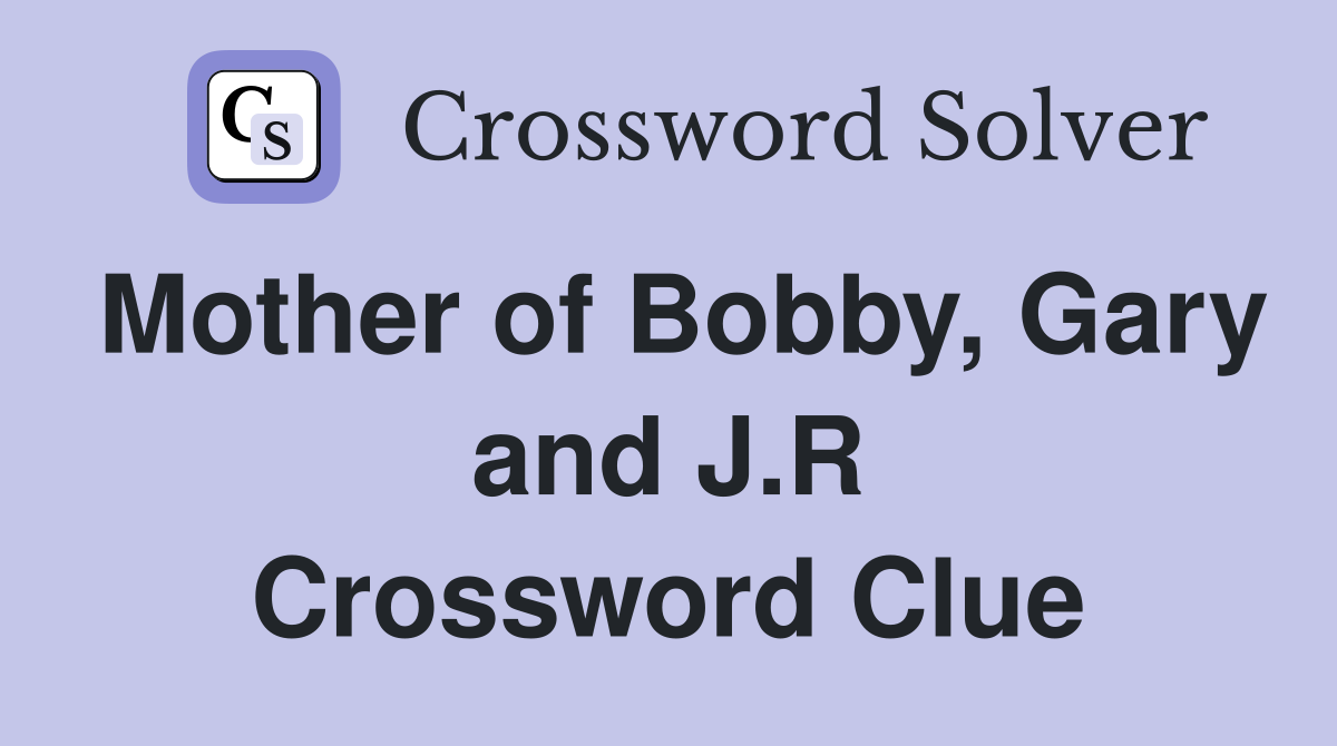 Mother of Bobby, Gary and J.R Crossword Clue