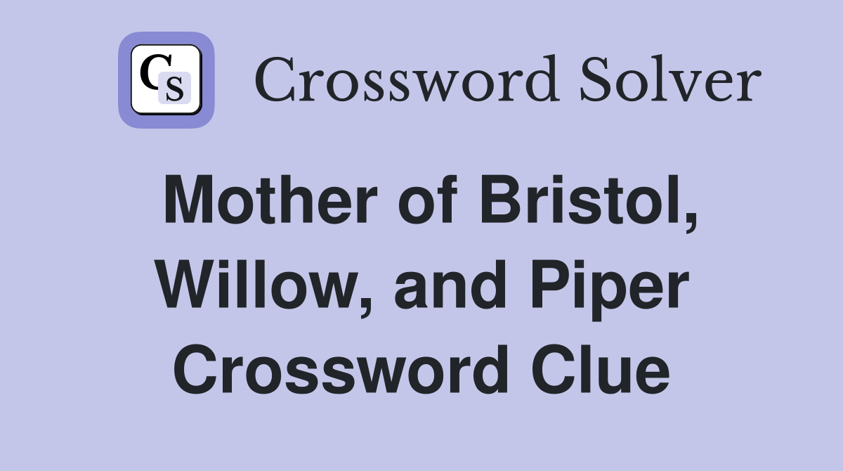 Mother of Bristol, Willow, and Piper Crossword Clue
