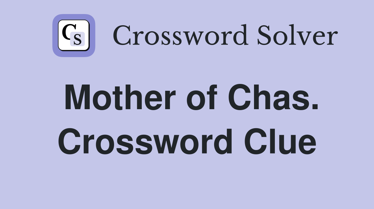 Mother of Chas. Crossword Clue