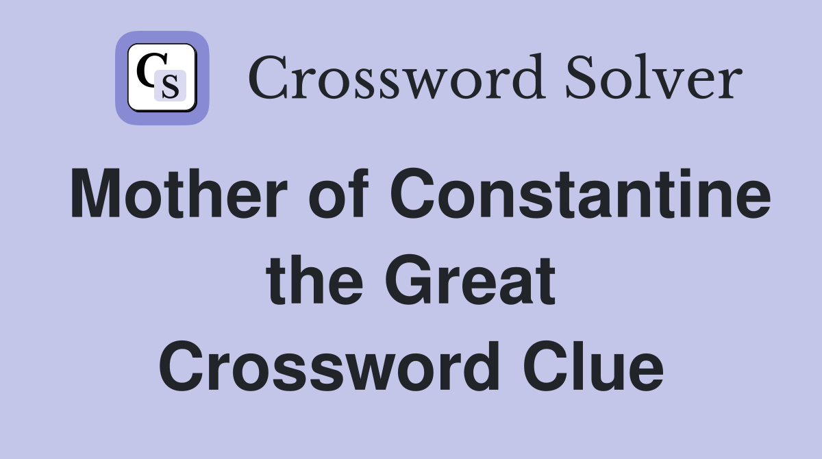 Mother of Constantine the Great Crossword Clue