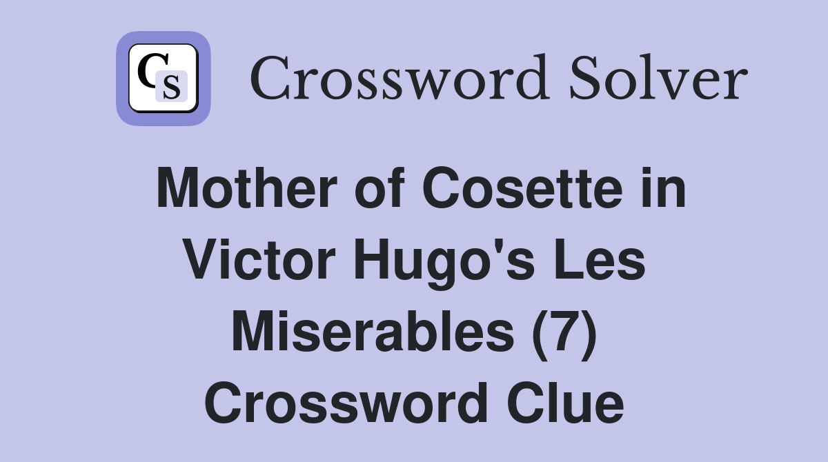 Mother of Cosette in Victor Hugo's Les Miserables (7) Crossword Clue
