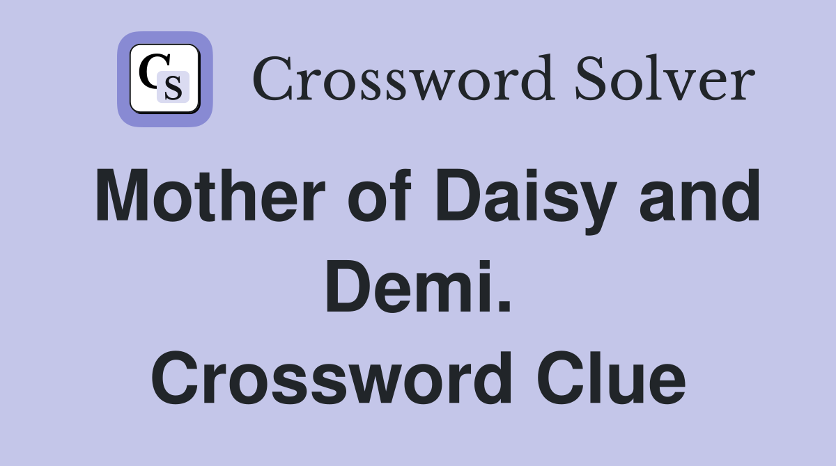 Mother of Daisy and Demi. Crossword Clue