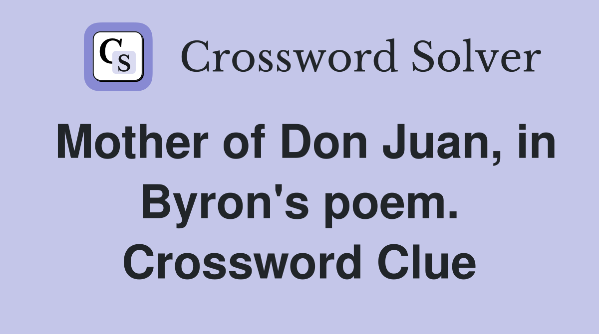 Mother of Don Juan, in Byron's poem. Crossword Clue