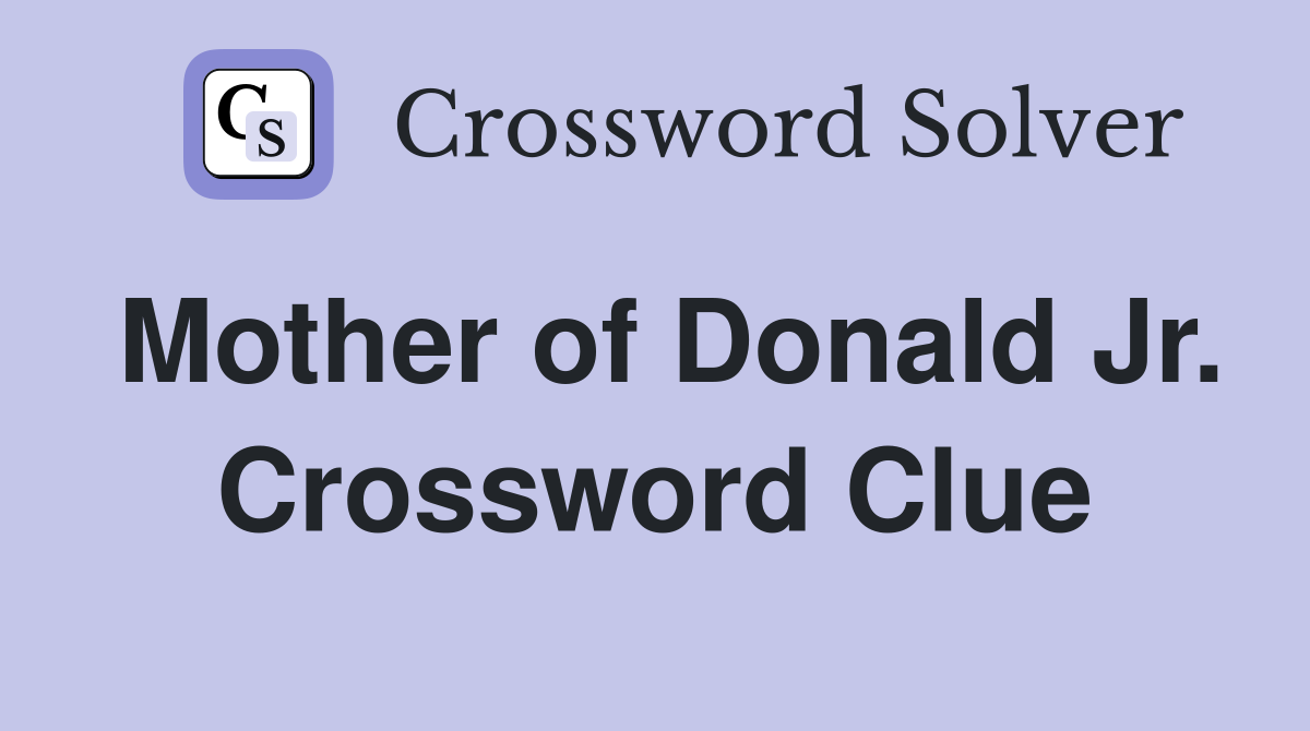 Mother of Donald Jr. Crossword Clue