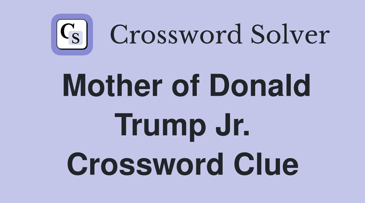 Mother of Donald Trump Jr. Crossword Clue