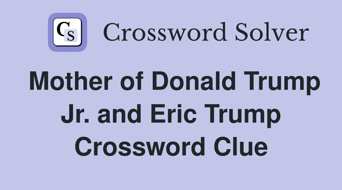 Mother of Donald Trump Jr. and Eric Trump Crossword Clue