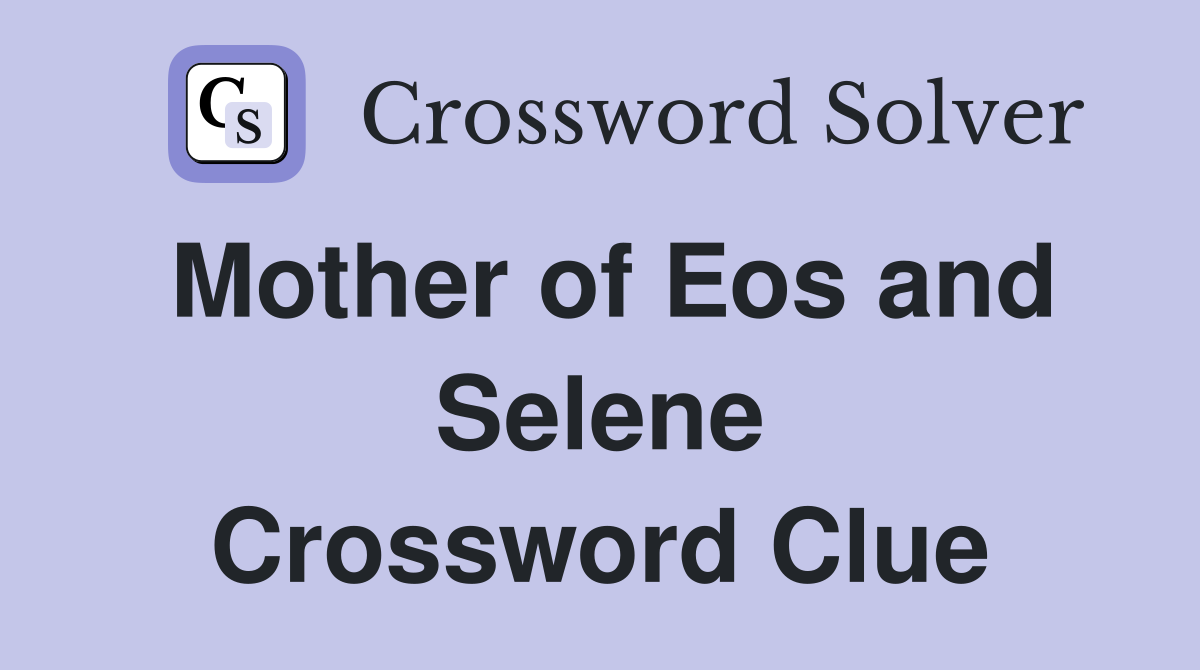 Mother of Eos and Selene Crossword Clue