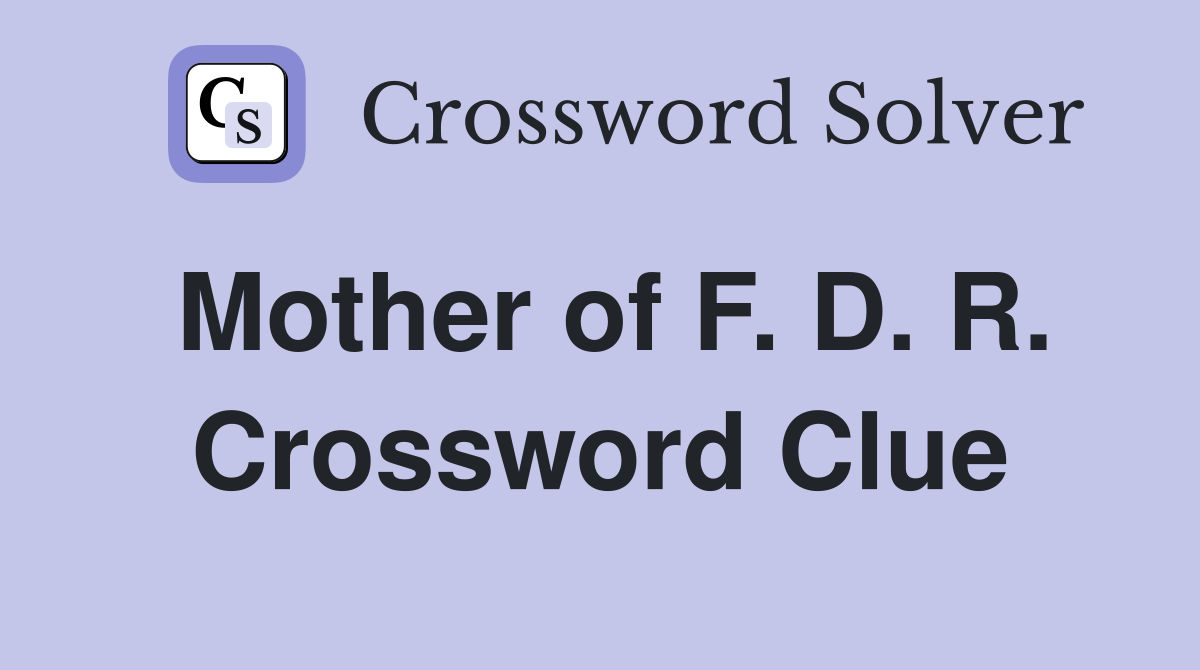Mother of F. D. R. Crossword Clue
