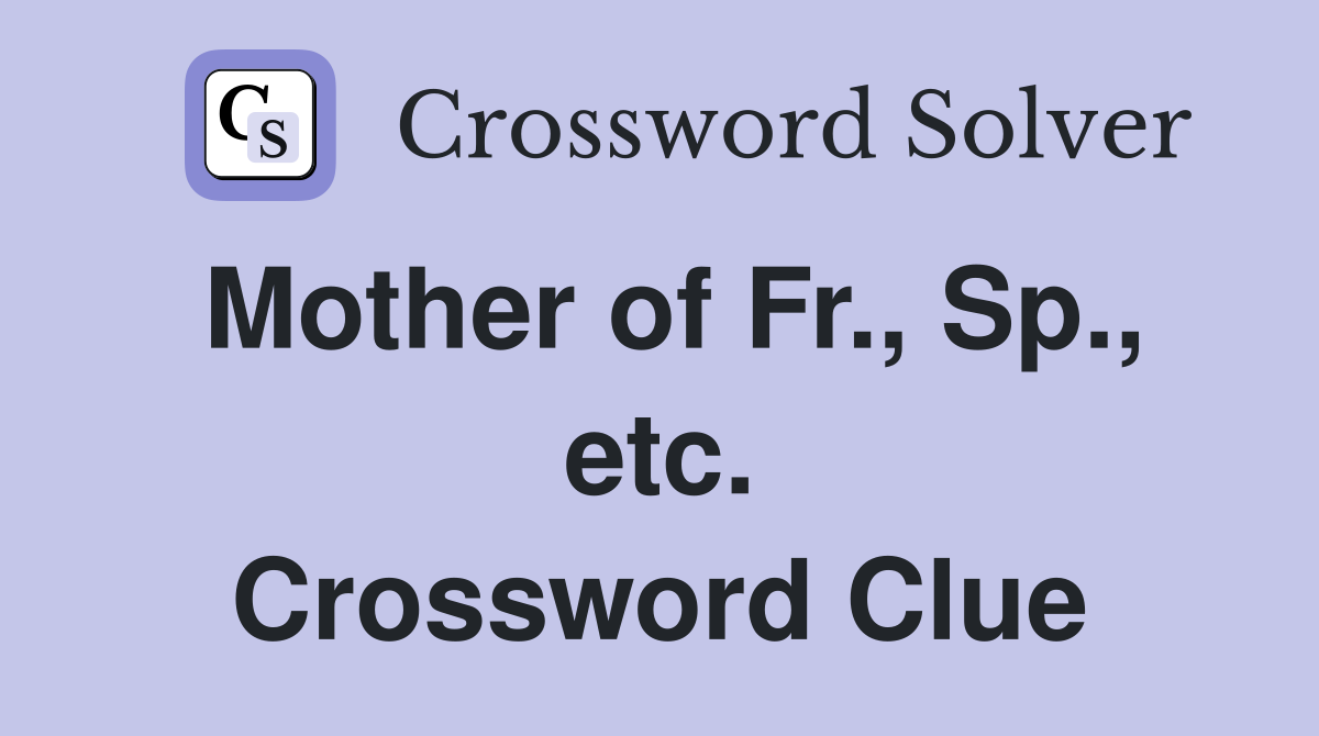 Mother of Fr., Sp., etc. Crossword Clue