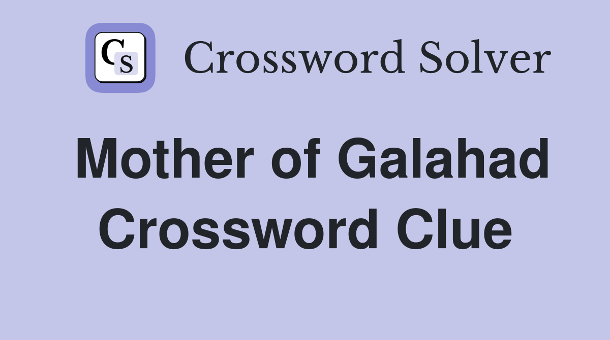 Mother of Galahad Crossword Clue