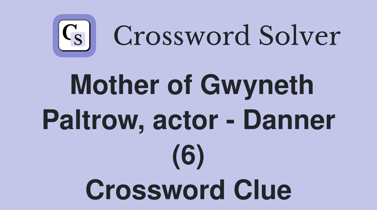 Mother of Gwyneth Paltrow, actor - Danner (6) Crossword Clue