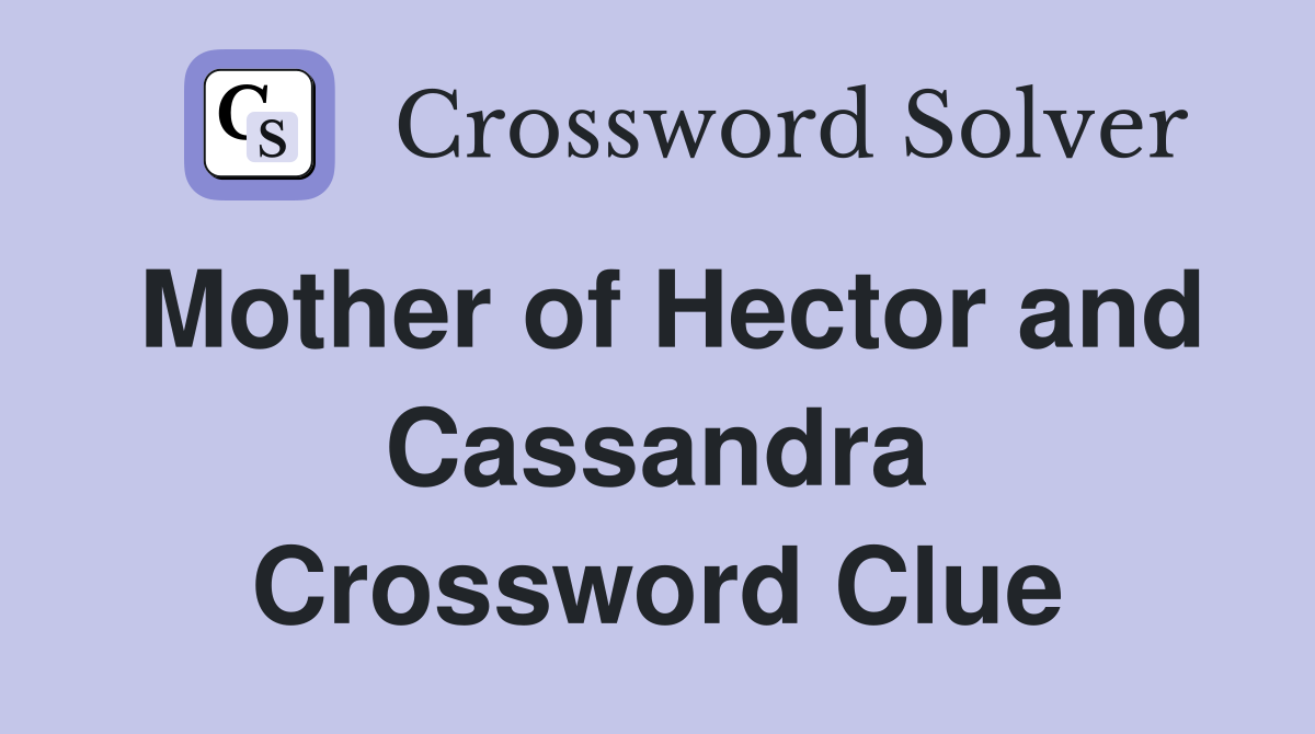Mother of Hector and Cassandra Crossword Clue