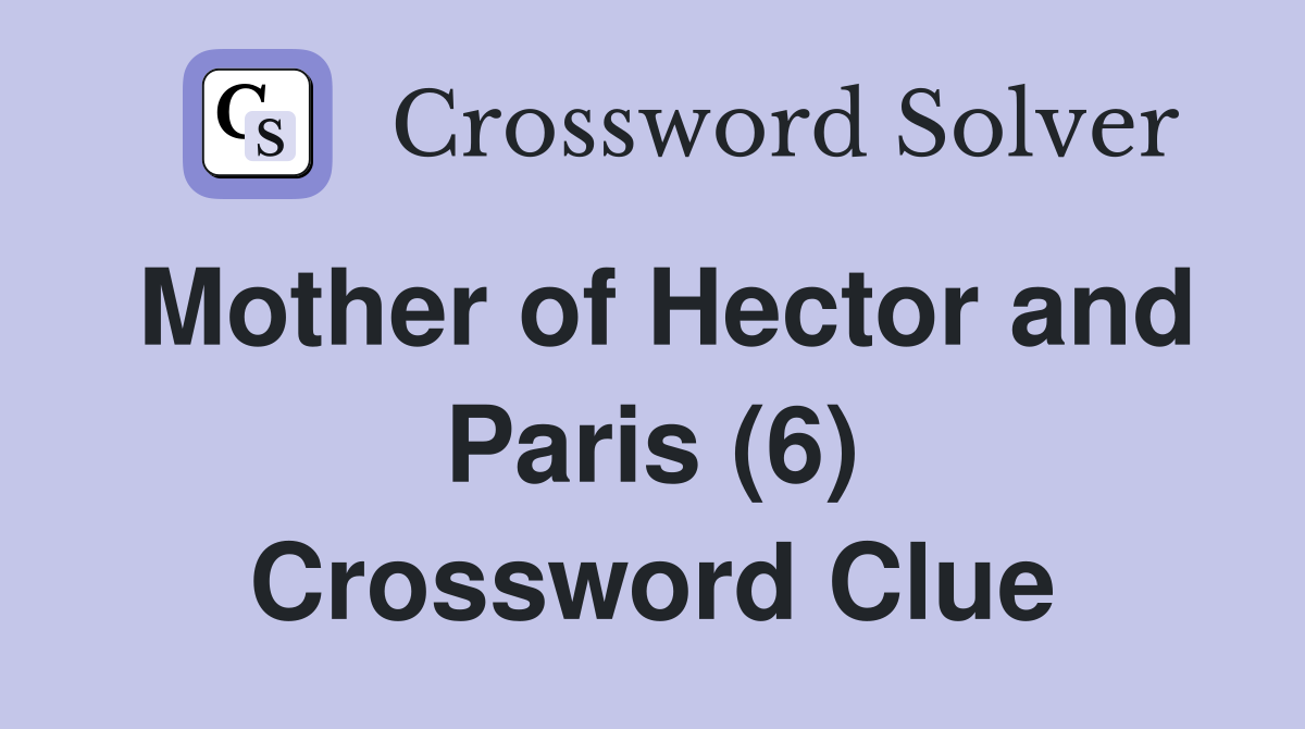 Mother of Hector and Paris (6) Crossword Clue
