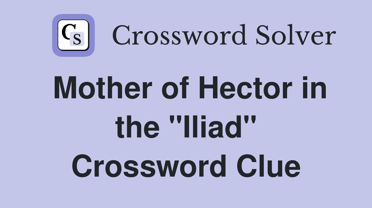 Mother of Hector in the "Iliad" Crossword Clue