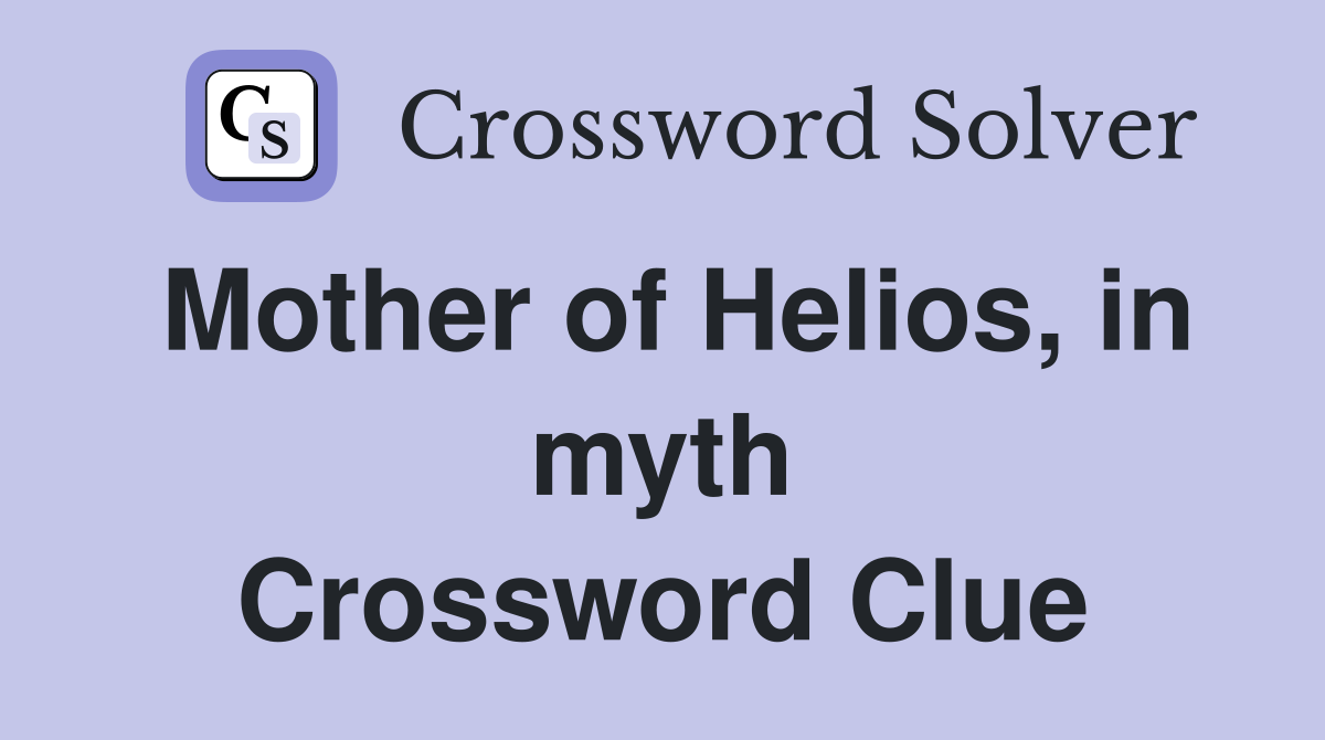Mother of Helios, in myth Crossword Clue