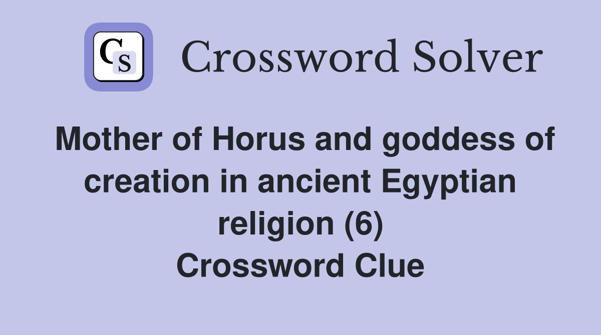 Mother of Horus and goddess of creation in ancient Egyptian religion (6) Crossword Clue