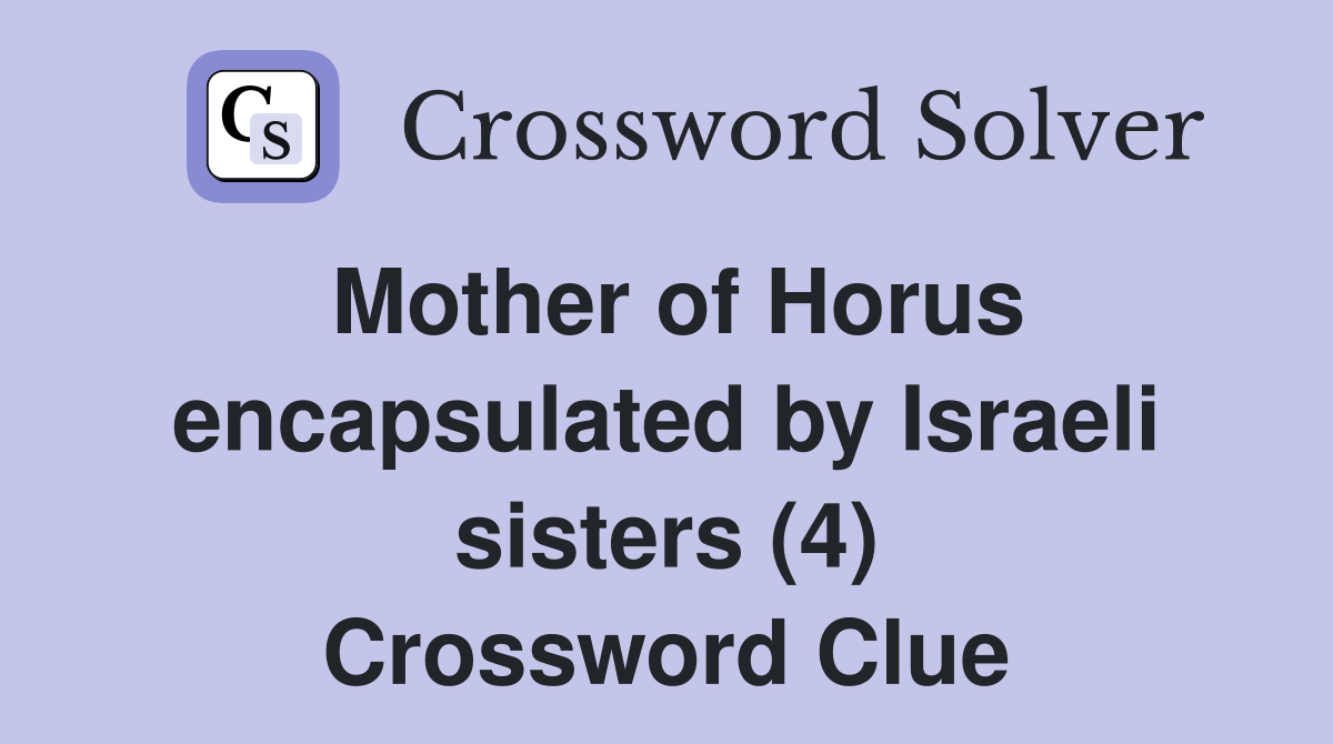 Mother of Horus encapsulated by Israeli sisters (4) Crossword Clue