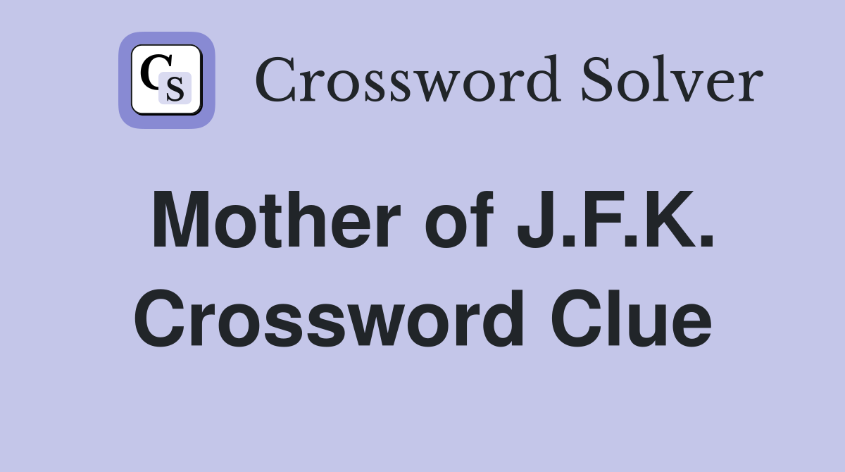Mother of J.F.K. Crossword Clue
