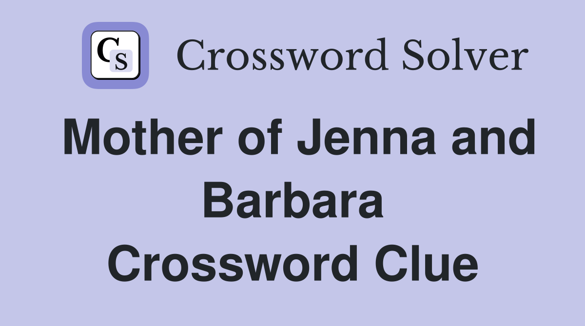 Mother of Jenna and Barbara Crossword Clue