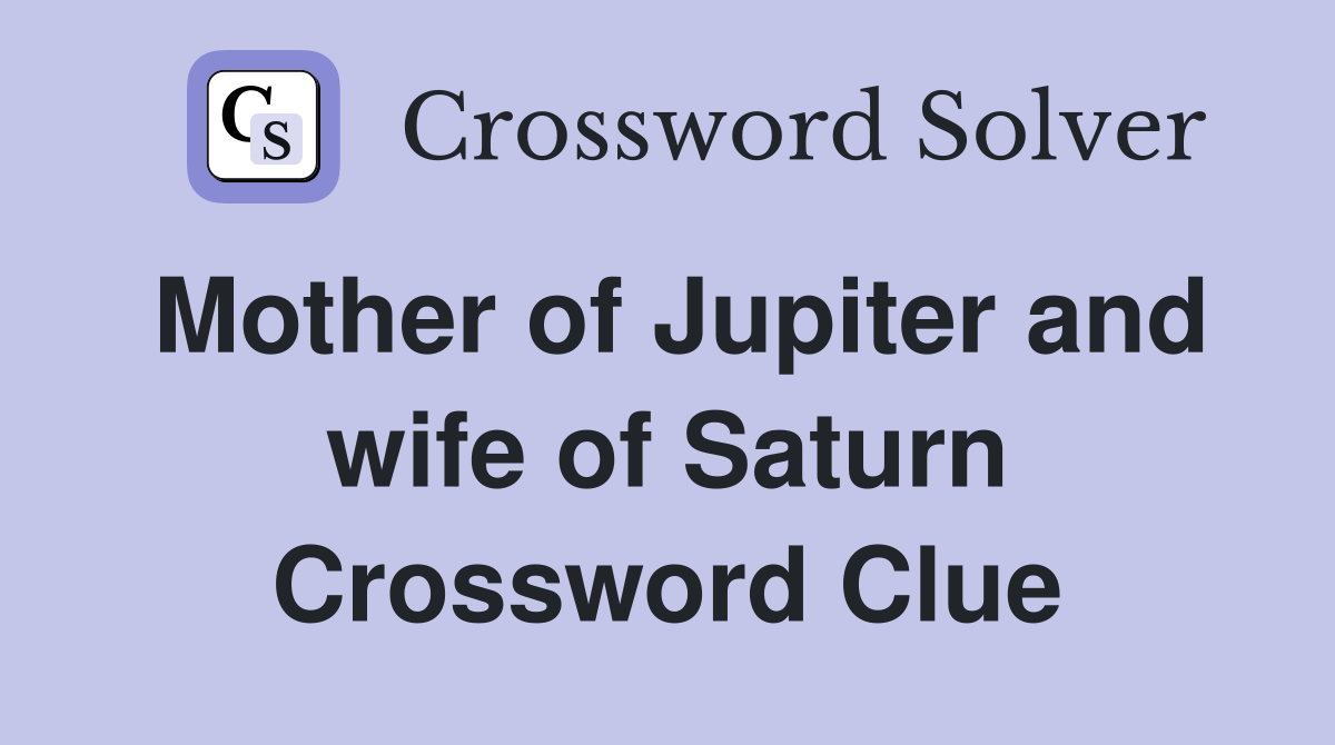 Mother of Jupiter and wife of Saturn Crossword Clue