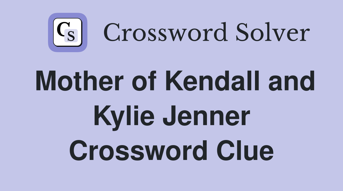 Mother of Kendall and Kylie Jenner Crossword Clue