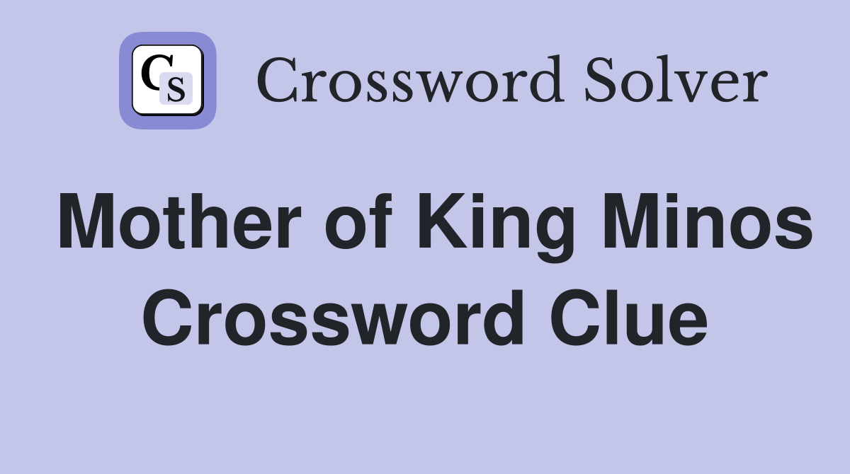 Mother of King Minos Crossword Clue
