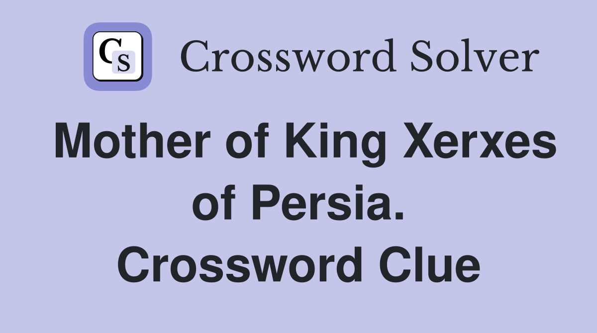 Mother of King Xerxes of Persia. Crossword Clue