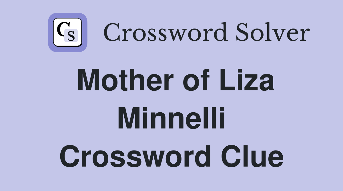 Mother of Liza Minnelli Crossword Clue