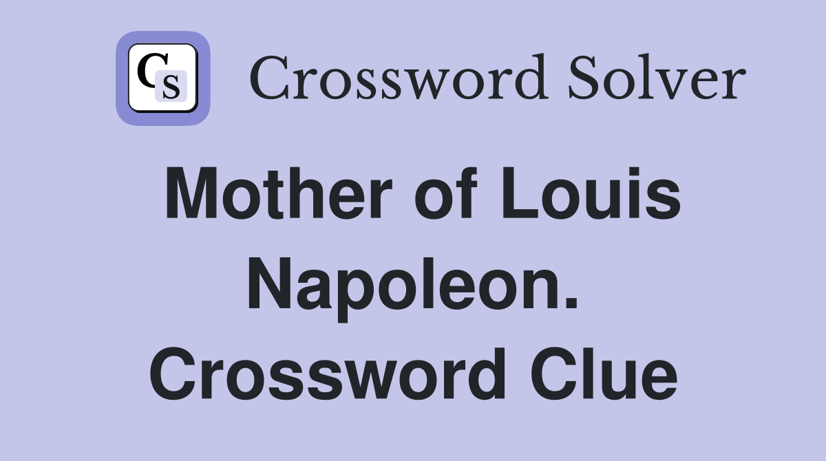Mother of Louis Napoleon. Crossword Clue
