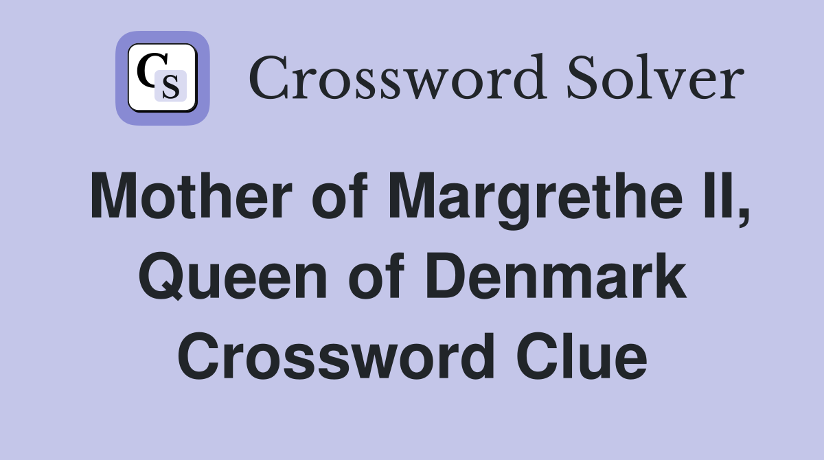 Mother of Margrethe II, Queen of Denmark Crossword Clue