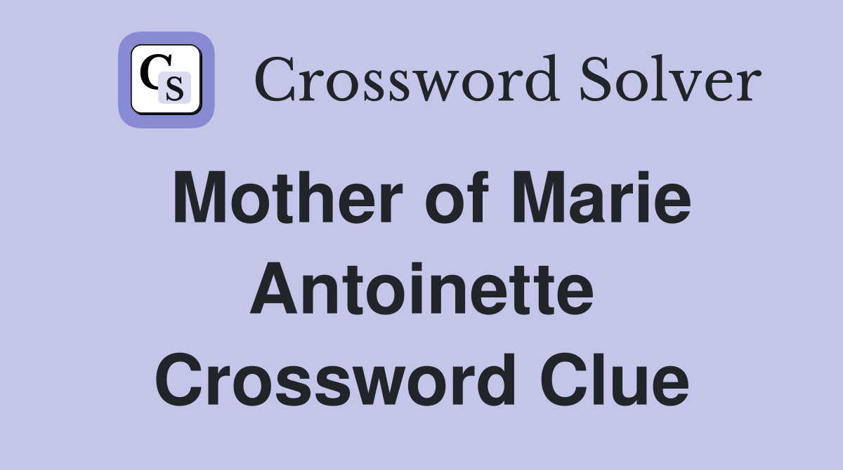 Mother of Marie Antoinette Crossword Clue